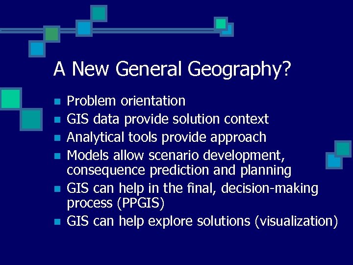 A New General Geography? n n n Problem orientation GIS data provide solution context