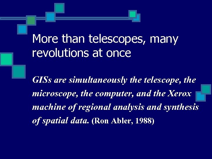 More than telescopes, many revolutions at once GISs are simultaneously the telescope, the microscope,