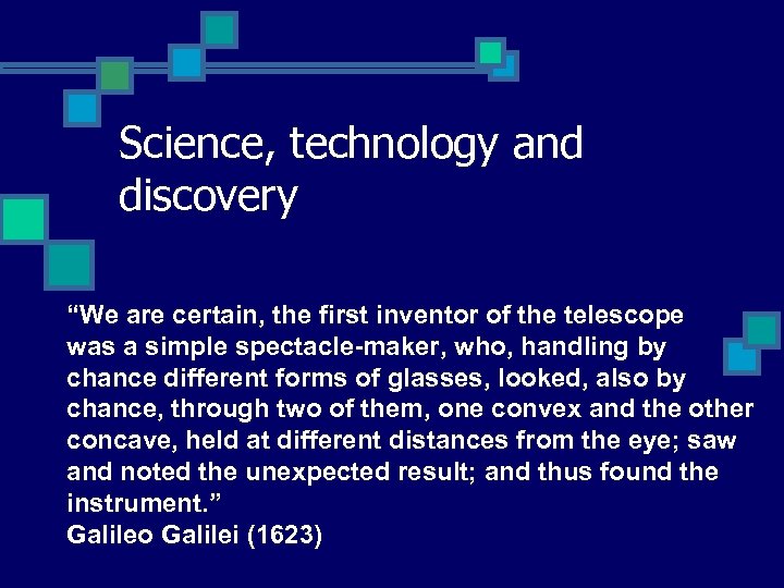 Science, technology and discovery “We are certain, the first inventor of the telescope was