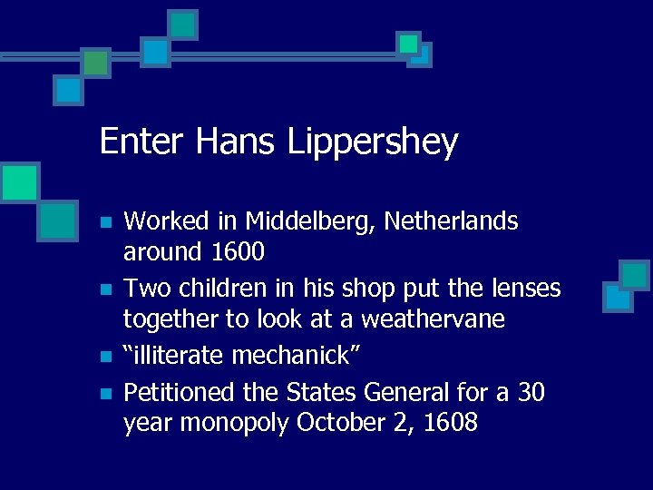 Enter Hans Lippershey n n Worked in Middelberg, Netherlands around 1600 Two children in