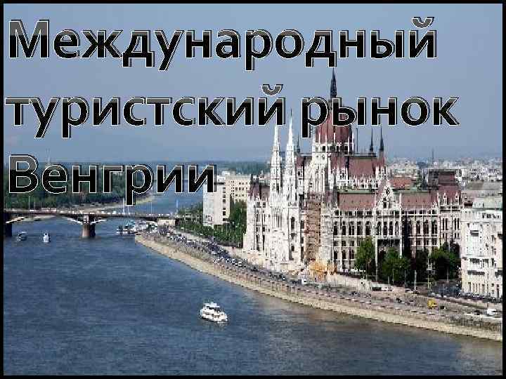 Международный туристский рынок Венгрии. 