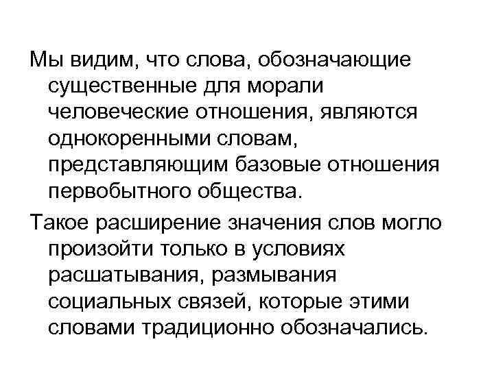 Мы видим, что слова, обозначающие существенные для морали человеческие отношения, являются однокоренными словам, представляющим