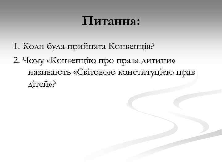 Питання: 1. Коли була прийнята Конвенція? 2. Чому «Конвенцію про права дитини» називають «Світовою