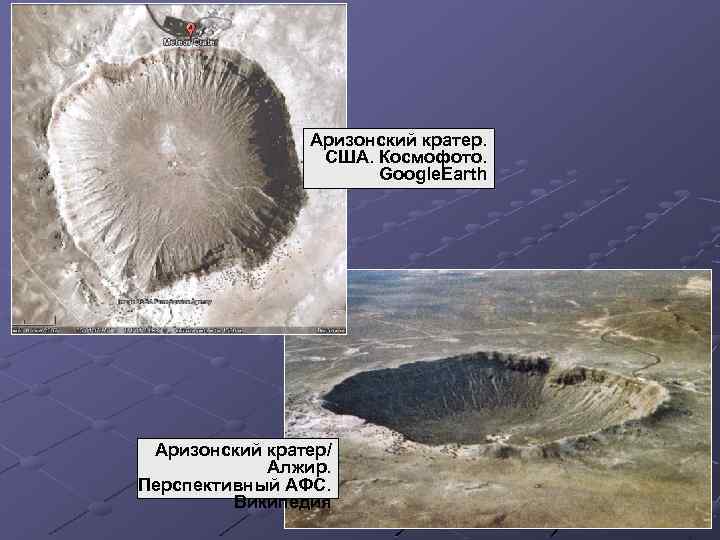 Аризонский кратер. США. Космофото. Google. Earth Аризонский кратер/ Алжир. Перспективный АФС. Википедия 
