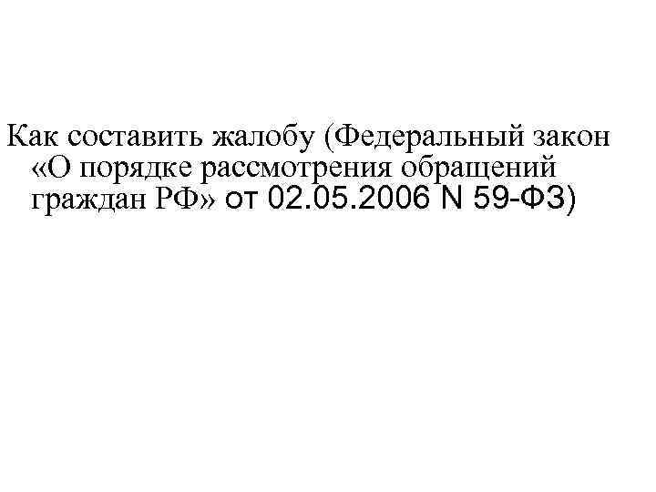 Как составить жалобу (Федеральный закон «О порядке рассмотрения обращений граждан РФ» от 02. 05.