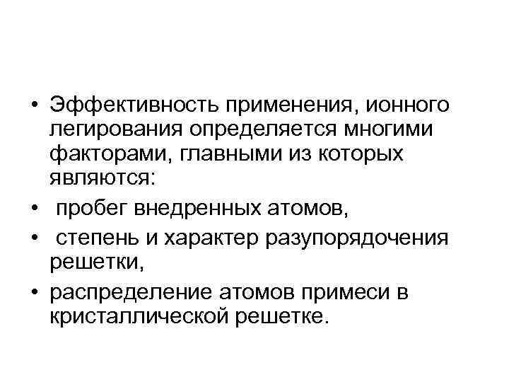  • Эффективность применения, ионного легирования определяется многими факторами, главными из которых являются: •