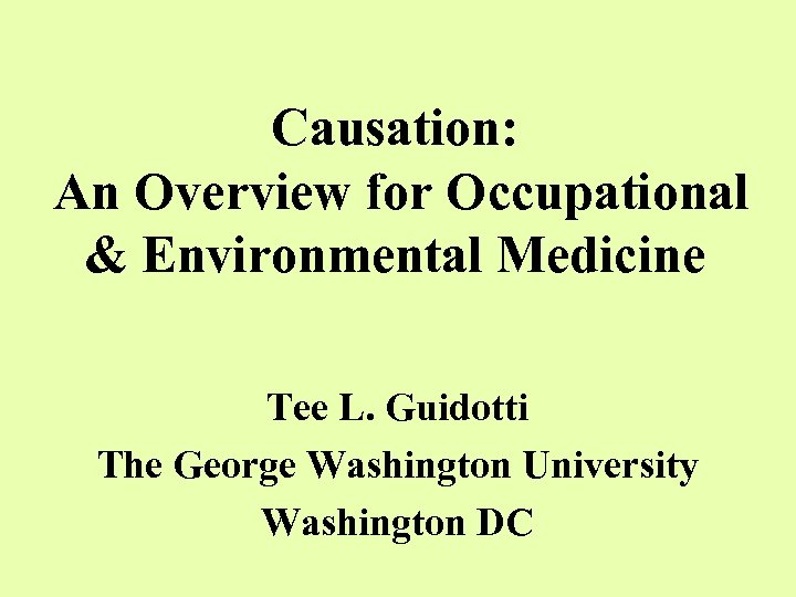 Causation: An Overview for Occupational & Environmental Medicine Tee L. Guidotti The George Washington