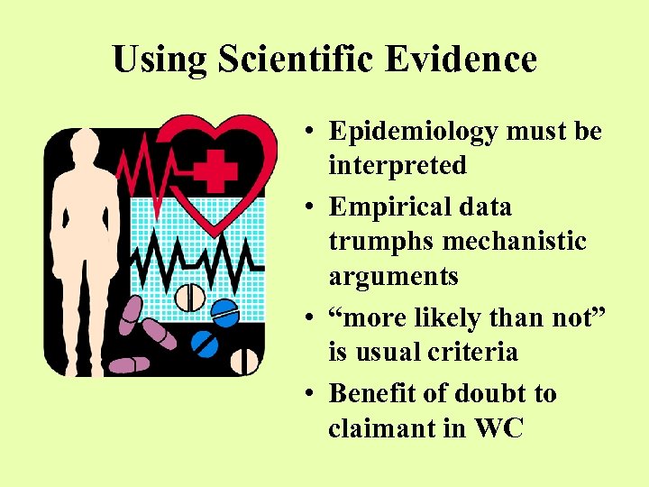 Using Scientific Evidence • Epidemiology must be interpreted • Empirical data trumphs mechanistic arguments