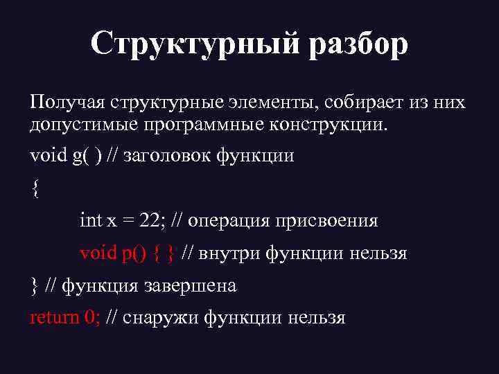 Структурный разбор Получая структурные элементы, собирает из них допустимые программные конструкции. void g( )