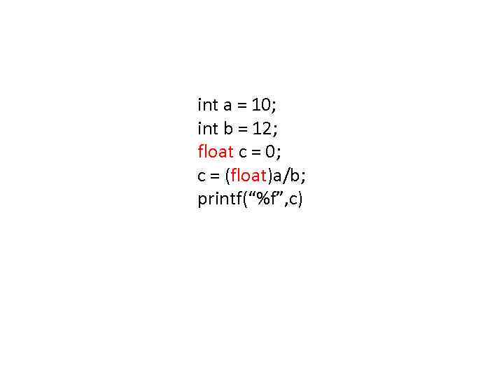 int a = 10; int b = 12; float c = 0; c =