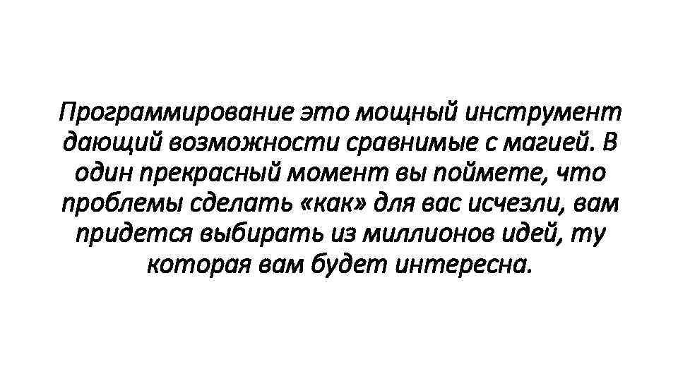 Программирование это мощный инструмент дающий возможности сравнимые с магией. В один прекрасный момент вы