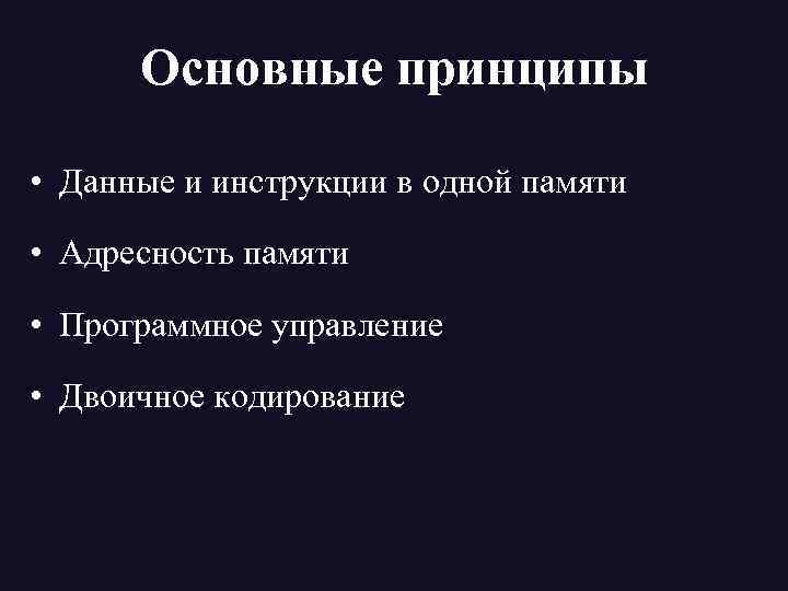 Основные принципы • Данные и инструкции в одной памяти • Адресность памяти • Программное