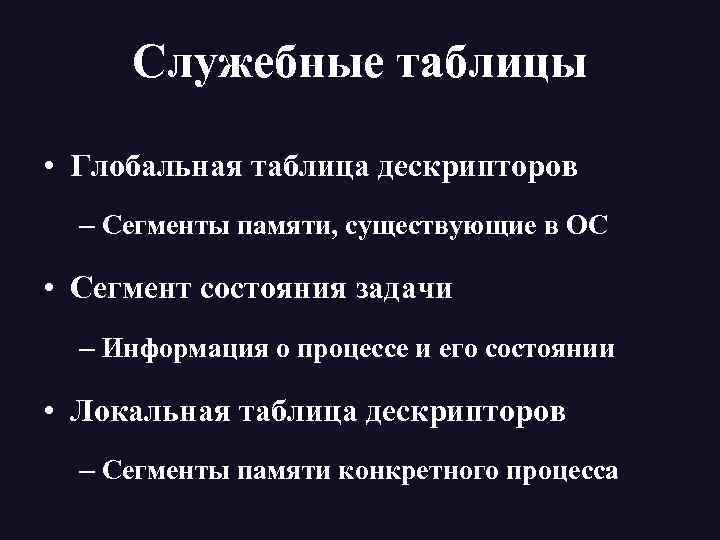Служебные таблицы • Глобальная таблица дескрипторов – Сегменты памяти, существующие в ОС • Сегмент
