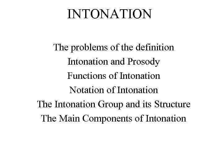 INTONATION The problems of the definition Intonation and Prosody Functions of Intonation Notation of