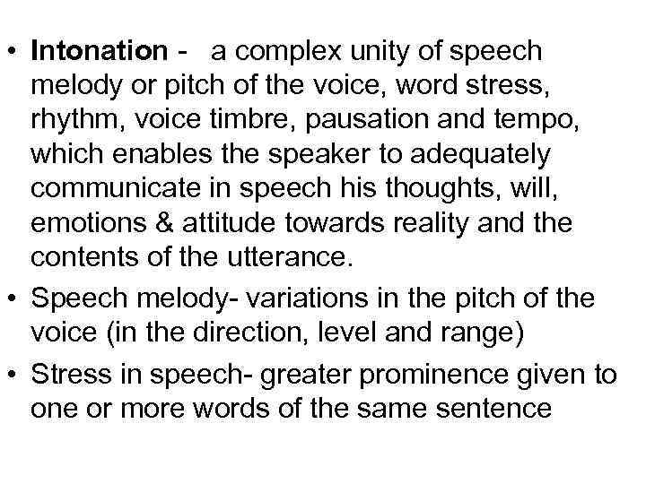  • Intonation - a complex unity of speech melody or pitch of the