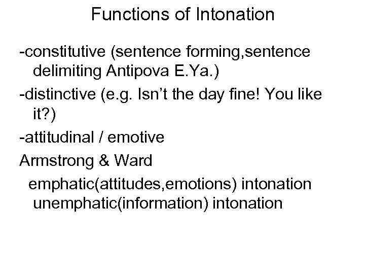 Functions of Intonation -constitutive (sentence forming, sentence delimiting Antipova E. Ya. ) -distinctive (e.
