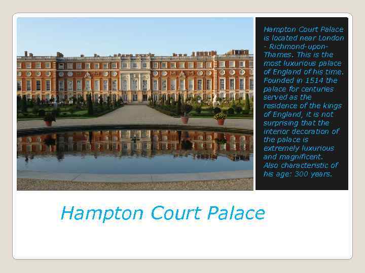 Hampton Court Palace is located near London - Richmond-upon. Thames. This is the most