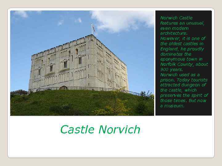 Norwich Castle features an unusual, even modern architecture. However, it is one of the