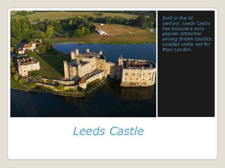 Built in the XI century, Leeds Castle has become a very popular attraction among