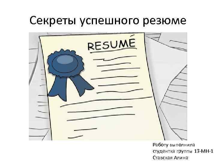 Секреты успешного резюме Работу выполнила студентка группы 13 -МН-1 Ставская Алина 