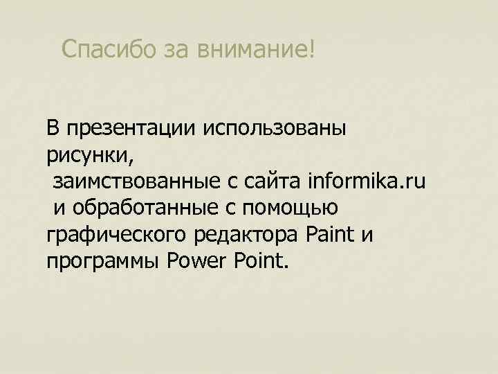Спасибо за внимание! В презентации использованы рисунки, заимствованные с сайта informika. ru и обработанные