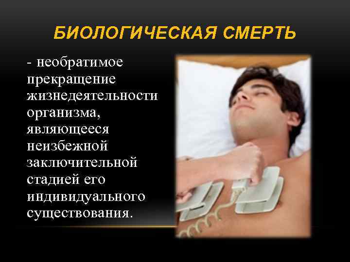 БИОЛОГИЧЕСКАЯ СМЕРТЬ - необратимое прекращение жизнедеятельности организма, являющееся неизбежной заключительной стадией его индивидуального существования.