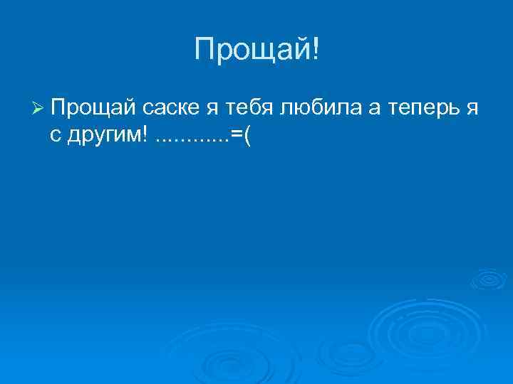 Прощай! Ø Прощай саске я тебя любила а теперь я с другим!. . .