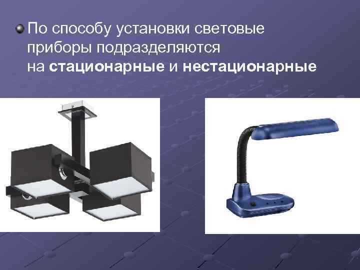 По способу установки световые приборы подразделяются на стационарные и нестационарные 