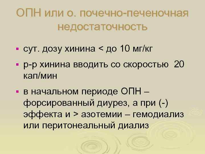 ОПН или о. почечно-печеночная недостаточность § сут. дозу хинина < до 10 мг/кг §