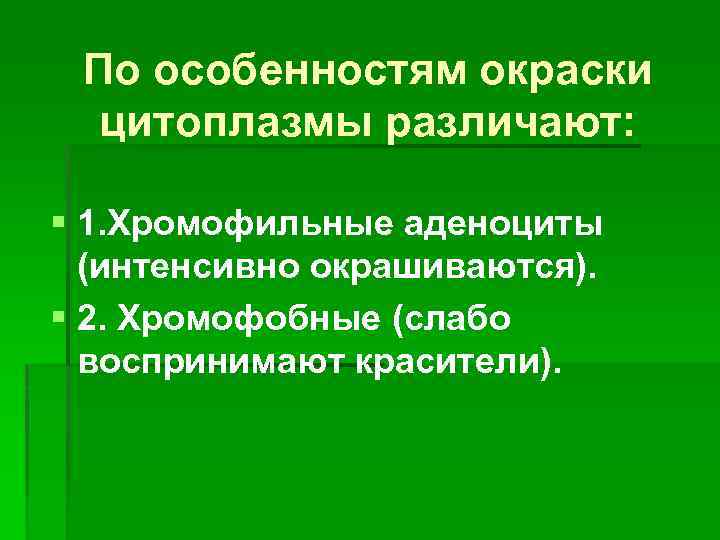 По особенностям окраски цитоплазмы различают: § 1. Хромофильные аденоциты (интенсивно окрашиваются). § 2. Хромофобные