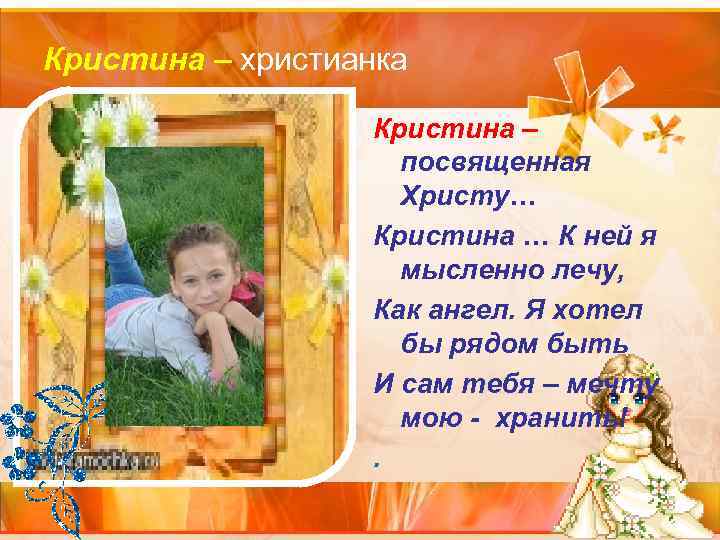 Кристина – христианка Кристина – посвященная Христу… Кристина … К ней я мысленно лечу,