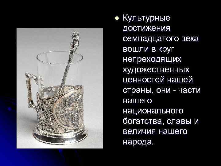 l Культурные достижения семнадцатого века вошли в круг непреходящих художественных ценностей нашей страны, они