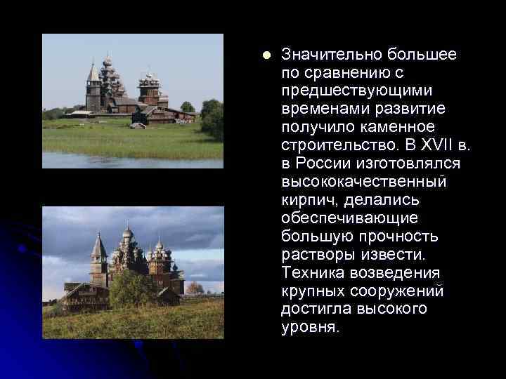 l Значительно большее по сравнению с предшествующими временами развитие получило каменное строительство. В XVII