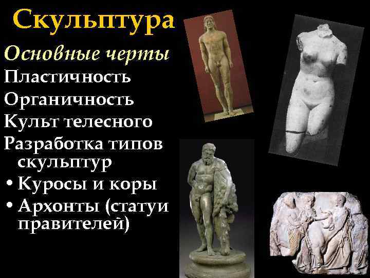 Скульптура Основные черты Пластичность Органичность Культ телесного Разработка типов скульптур • Куросы и коры