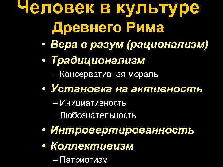 Человек в культуре Древнего Рима • Вера в разум (рационализм) • Традиционализм – Консервативная