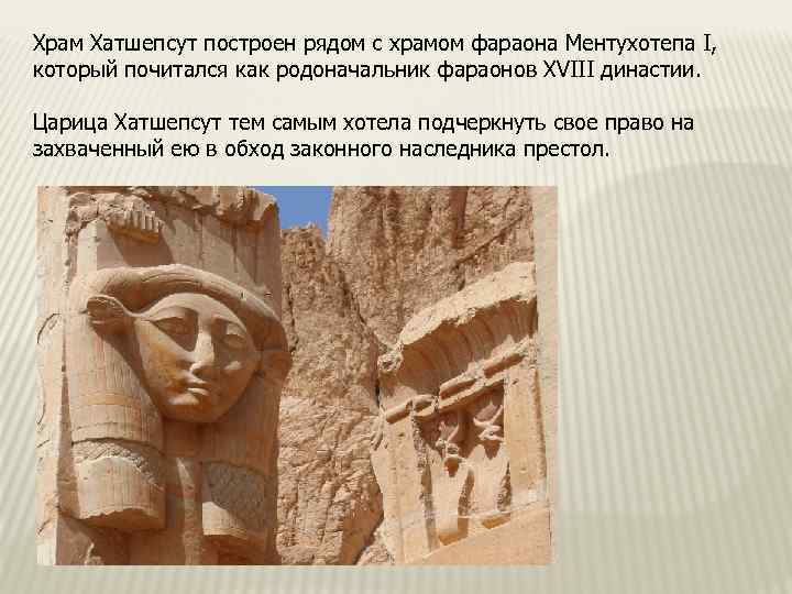 Храм Хатшепсут построен рядом с храмом фараона Ментухотепа I, который почитался как родоначальник фараонов
