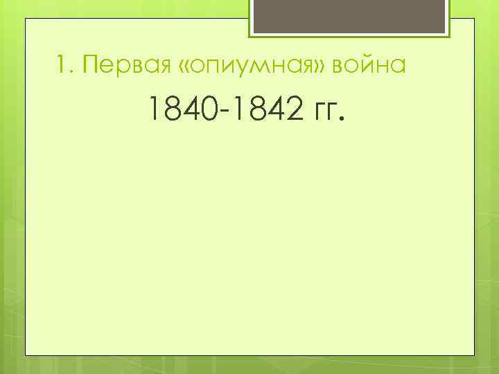 1. Первая «опиумная» война 1840 -1842 гг. 