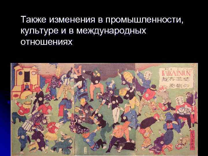  Также изменения в промышленности, культуре и в международных отношениях 