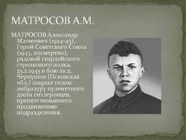 МАТРОСОВ А. М. МАТРОСОВ Александр Матвеевич (1924 -43), Герой Советского Союза (1943, посмертно), рядовой