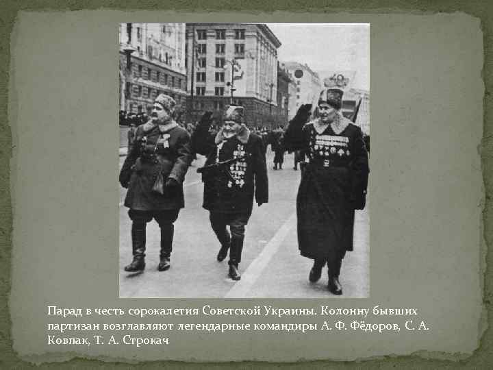 Парад в честь сорокалетия Советской Украины. Колонну бывших партизан возглавляют легендарные командиры А. Ф.