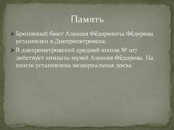 Память Ø Бронзовый бюст Алексея Фёдоровича Фёдорова установлен в Днепропетровске. Ø В днепропетровской средней