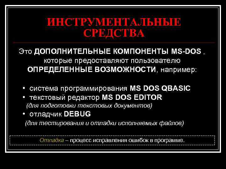 ИНСТРУМЕНТАЛЬНЫЕ СРЕДСТВА Это ДОПОЛНИТЕЛЬНЫЕ КОМПОНЕНТЫ MS-DOS , которые предоставляют пользователю ОПРЕДЕЛЕННЫЕ ВОЗМОЖНОСТИ, например: •