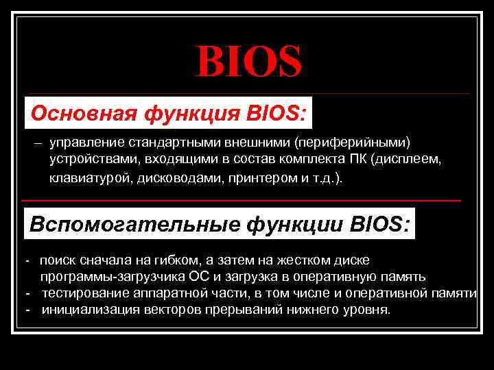 BIOS Основная функция BIOS: – управление стандартными внешними (периферийными) устройствами, входящими в состав комплекта