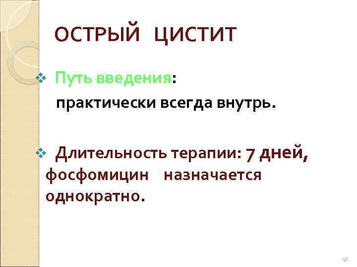 ОСТРЫЙ ЦИСТИТ v Путь введения: практически всегда внутрь. Длительность терапии: 7 дней, фосфомицин назначается