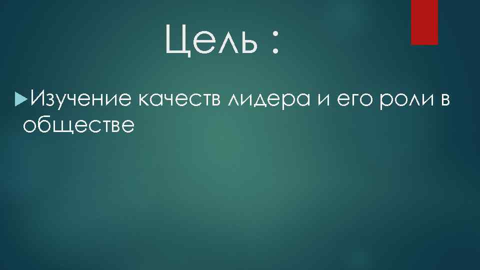 Цель : Изучение обществе качеств лидера и его роли в 