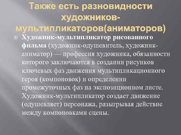 Также есть разновидности художниковмультипликаторов(аниматоров) Художник-мультипликатор рисованного фильма (художник-одушевитель, художниканиматор) — профессия художника, обязанности которого