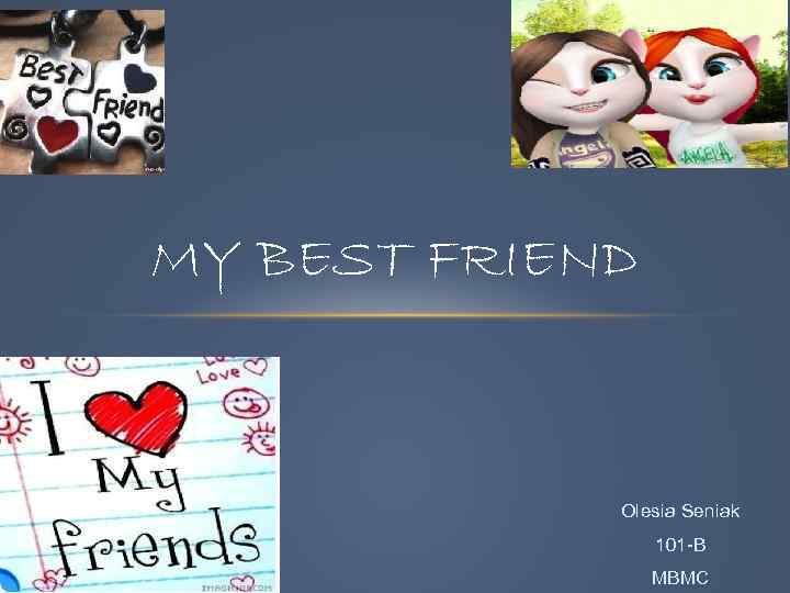 MY BEST FRIEND Olesia Seniak 101 -B MBMC 