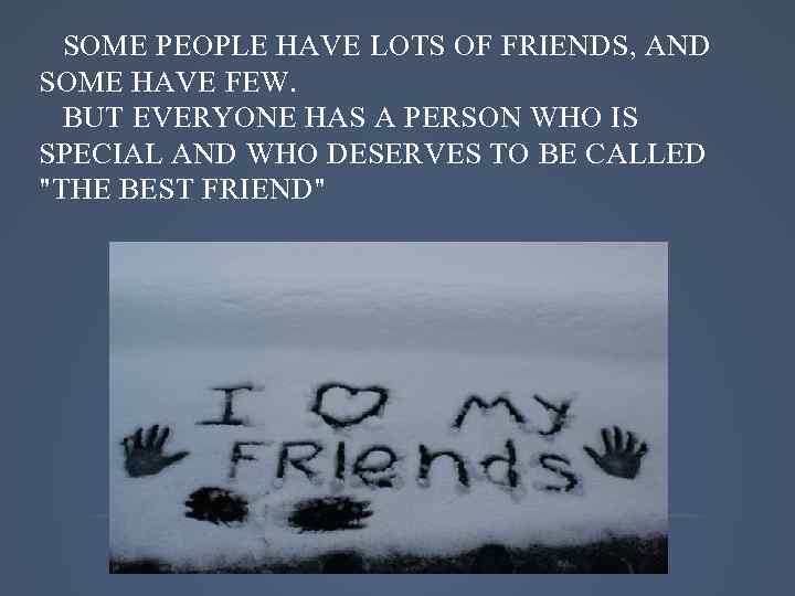 SOME PEOPLE HAVE LOTS OF FRIENDS, AND SOME HAVE FEW. BUT EVERYONE HAS A