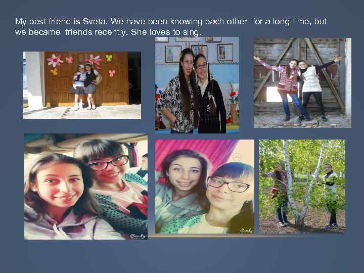 My best friend is Sveta. We have been knowing each other for a long