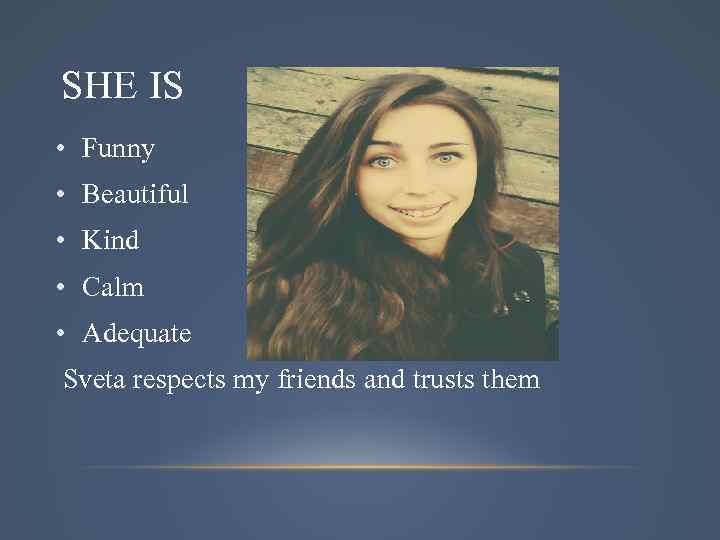 SHE IS • Funny • Beautiful • Kind • Calm • Adequate Sveta respects
